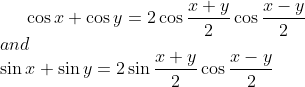 \cos x + \cos y = 2\cos\frac{x+y}{2}\cos\frac{x-y}{2}\\ and \\ \sin x + \sin y = 2\sin\frac{x+y}{2}\cos\frac{x-y}{2}