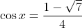 \cos x= \frac{1-\sqrt{7}}{4}