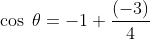 \cos\; \theta =-1+\frac{(-3)}{4}