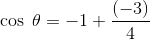 \cos\; \theta =-1+\frac{(-3)}{4}