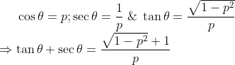 \cos\theta = p; \sec\theta = \frac{1}{p} \;\&\; \tan\theta = \frac{\sqrt{1- p^2}}{p} \\* \Rightarrow \tan\theta + \sec\theta = \frac{\sqrt{1-p^2} + 1}{p}