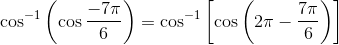 \cos^{-1} \left ( \cos \frac{-7\pi}{6} \right ) = \cos^{-1}\left [ \cos\left ( 2\pi - \frac{7\pi}{6} \right ) \right ]