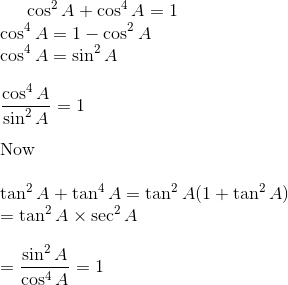 \cos^2 A + \cos^4 A = 1 \\ \cos^4A = 1- \cos^2 A \\ \cos^4A = \sin^2 A \\\\ \frac{\cos^4A}{\sin^2A} =1 \\\\ \text{Now } \\\\ \tan^2 A + \tan^4 A = \tan^2 A(1 + \tan^2 A ) \\ = \tan^2 A \times \sec^2 A \\\\ = \frac{\sin^2 A }{\cos^4 A} =1