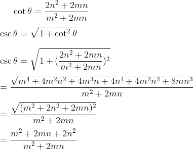 \cot \theta=\frac{2n^2+2mn}{m^2+2mn} \\\\ \csc \theta= \sqrt{1+ \cot^2 \theta } \\\\ \csc \theta= \sqrt{1+ (\frac{2n^2+2mn}{m^2+2mn})^2 }\\\\ = \frac{\sqrt{m^4+4m^2n^2 + 4m^3n+ 4n^4+4m^2n^2+ 8mn^3}}{m^2+2mn} \\\\ =\frac{\sqrt{(m^2 + 2n^2 + 2mn)^2}}{m^2+2mn}\\\\ =\frac{m^2+2mn+2n^2}{m^2+2mn}