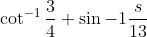 \cot ^{-1}\frac{3}{4}+ \sin -1\frac{s}{13}