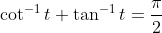 \cot ^{-1}t+\tan ^{^{-1}}t=\frac{\pi}{2}
