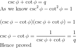 \csc \phi + \cot \phi = q \\ $ As we know $ \csc^2 \phi - \cot^2 \phi = 1 \\\\ ( \csc \phi - \cot \phi)( \csc \phi + \cot \phi) = 1 \\\\ \csc \phi - \cot \phi = \frac{1}{\csc \phi + \cot \phi } = \frac{1}{q} \\ $ Hence proved