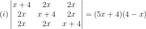 (i) \begin{vmatrix} x+4 &2x &2x \\ 2x & x+4 & 2x\\ 2x & 2x & x+4 \end{vmatrix}=(5x+4)(4-x)