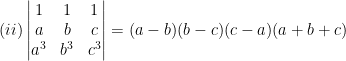 (ii) \begin{vmatrix} 1 & 1 & 1\\ a & b & c\\ a^3 &b^3 &c^3 \end{vmatrix}=(a-b)(b-c)(c-a)(a+b+c)