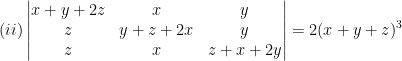 (ii) \begin{vmatrix} x+y+2z &x &y \\ z & y+z+2x & y\\ z & x &z+x+2y \end{vmatrix}=2(x+y+z)^3