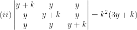 (ii)\begin{vmatrix} y+k & y & y\\ y & y+k &y \\ y & y & y+k \end{vmatrix}=k^2(3y+k)