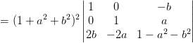 = (1+a^2+b^2)^2\begin{vmatrix} 1 &0 &-b \\ 0 &1 &a \\ 2b &-2a & 1-a^2-b^2 \end{vmatrix}