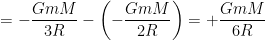 =-\frac{GmM}{3R}-\left ( -\frac{GmM}{2R} \right )=+\frac{GmM}{6R}