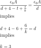 \\\\\frac{\epsilon _{0}A}{d+4-t+\frac{t}{k}}=\frac{\epsilon _{0}A}{d}\\\\\text{implies}\\\\d+4-6+\frac{6}{k}=d\\\text{implies}\\\\k=3