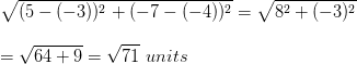 \\\sqrt{(5-(-3))^2+(-7-(-4))^2}=\sqrt{8^2+(-3)^2}\\\\=\sqrt{64+9}=\sqrt{71}\ units