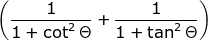 \left ( \frac{1}{1+\cot ^{2}\Theta }+ \frac{1}{1+\tan ^{2}\Theta } \right )