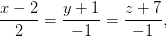 \frac{x-2}{2}= \frac{y+1}{-1}= \frac{z+7}{-1},