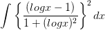 \int \left \{ \frac{(logx-1)}{1+(logx)^{2}} \right \}^{2}dx