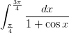 \int_{\frac{\pi }{4}}^{\frac{3\pi }{4}}\frac{dx}{1+\cos x}