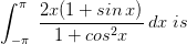 \int_{-\pi }^{\pi }\; \frac{2x(1+sin\, x)}{1+cos^{2}x}\: dx\; is