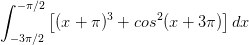 \int_{-3\pi /2}^{-\pi /2}\left [ (x+\pi )^{3}+cos^{2}(x+3\pi ) \right ]dx