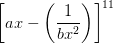\left [ ax-\left ( \frac{1}{bx^{2}} \right ) \right ]^{11}