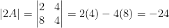 \left | 2A \right | = \begin{vmatrix} 2 &4 \\ 8& 4 \end{vmatrix} = 2(4) - 4(8) = -24