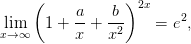 \lim_{x\rightarrow \infty }\left ( 1+\frac{a}{x}+\frac{b}{x^{2}} \right )^{2x}= e^{2},