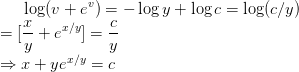 \dpi{100} \log(v+e^{v})=-\log y+ \log c =\log (c/y)\\ =[\frac{x}{y}+e^{x/y}]= \frac{c}{y}\\\Rightarrow x+ye^{x/y}=c