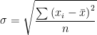 \sigma = \sqrt{\frac{\sum \left ( x_{i}-\bar{x} \right )^{2}}{n}}