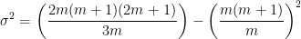 \sigma ^{2}= \left ( \frac{2m(m+1)(2m+1)}{3m} \right )-\left ( \frac{m(m+1)}{m} \right )^{2}
