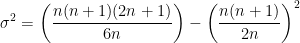 \sigma ^{2}= \left ( \frac{n(n+1)(2n+1)}{6n} \right )-\left ( \frac{n(n+1)}{2n} \right )^{2}