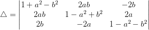 \triangle = \begin{vmatrix} 1+a^2-b^2 &2ab &-2b \\ 2ab &1-a^2+b^2 &2a \\ 2b &-2a & 1-a^2-b^2 \end{vmatrix}