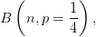 B\left ( n,p= \frac{1}{4} \right ),