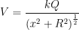 V=\frac{kQ}{\left ( x^{2}+R^{2} \right )^{\frac{1}{2}}}