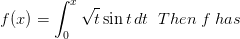 f(x)=\int_{0}^{x}\sqrt{t}\sin t\, dt\; \; Then\; f\; has