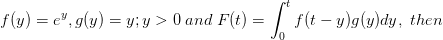 f(y)=e^{y},g(y)=y;y> 0\; and\; F(t)=\int_{0}^{t}f(t-y)g(y)dy,\; then