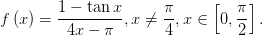 f\left ( x \right )= \frac{1-\tan x}{4x-\pi },x\neq \frac{\pi }{4},x\in \left [ 0,\frac{\pi }{2} \right ].