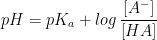 pH=pK_{a}+log\, \frac{\left [ A^{-} \right ]}{\left [ HA \right ]}