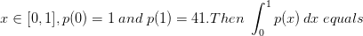 x\in [0,1],p(0)=1\; and\; p(1)=41.Then\; \int_{0}^{1}p(x)\, dx\; equals