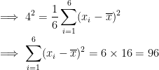\dpi{100}\\ \implies 4^2=\frac{1}{6}\sum_{i=1}^6(x_i - \overline x)^2 \\ \implies \sum_{i=1}^6(x_i - \overline x)^2 = 6\times16 = 96