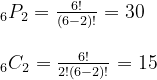 \begin{array}{l} { }_{6} P_{2}=\frac{6 !}{(6-2) !} = 30\\ \\ { }_{6} C_{2}=\frac{6 !}{2!(6-2) !} = 15\\ \\ \end{array}