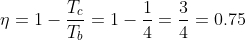 \eta = 1-\frac{T_{c}}{T_{b}} = 1-\frac{1}{4} = \frac{3}{4}=0.75