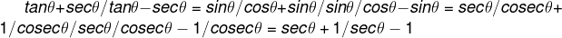 tan\theta +sec\theta /tan\theta - sec \theta =sin\theta /cos\theta +sin\theta /sin\theta /cos\theta -sin\theta =sec\theta /cosec\theta +1/cosec\theta /sec\theta /cosec\theta -1/cosec\theta =sec\theta +1/sec\theta -1