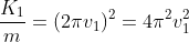 \frac{ K_{1}}{m} = (2\pi v_{1})^{2} = 4\pi^{ 2}v_{1}^{2}