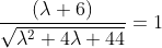 \frac{(\lambda +6) }{\sqrt{\lambda^2+4\lambda+44}}=1
