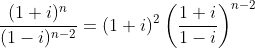 \frac{(1+i)^{n}}{(1-i)^{n-2}}= (1+i)^{2}\left ( \frac{1+i}{1-i} \right )^{n-2}