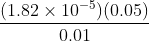 \frac{(1.82\times10^{-5})(0.05)}{0.01}