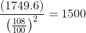 \frac{(1749.6)}{\left ( \frac{108}{100} \right )^{2}} = 1500