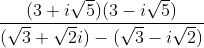 \frac{(3+i\sqrt{5})(3-i\sqrt{5})}{(\sqrt{3}+\sqrt{2}i)-(\sqrt{3}-i\sqrt{2})}